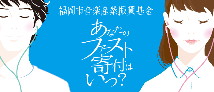福岡市音楽産業振興基金 あなたのアーティスト寄付はいつ?